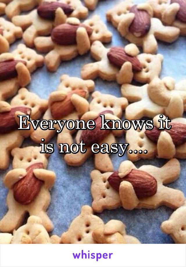 Everyone knows it is not easy....