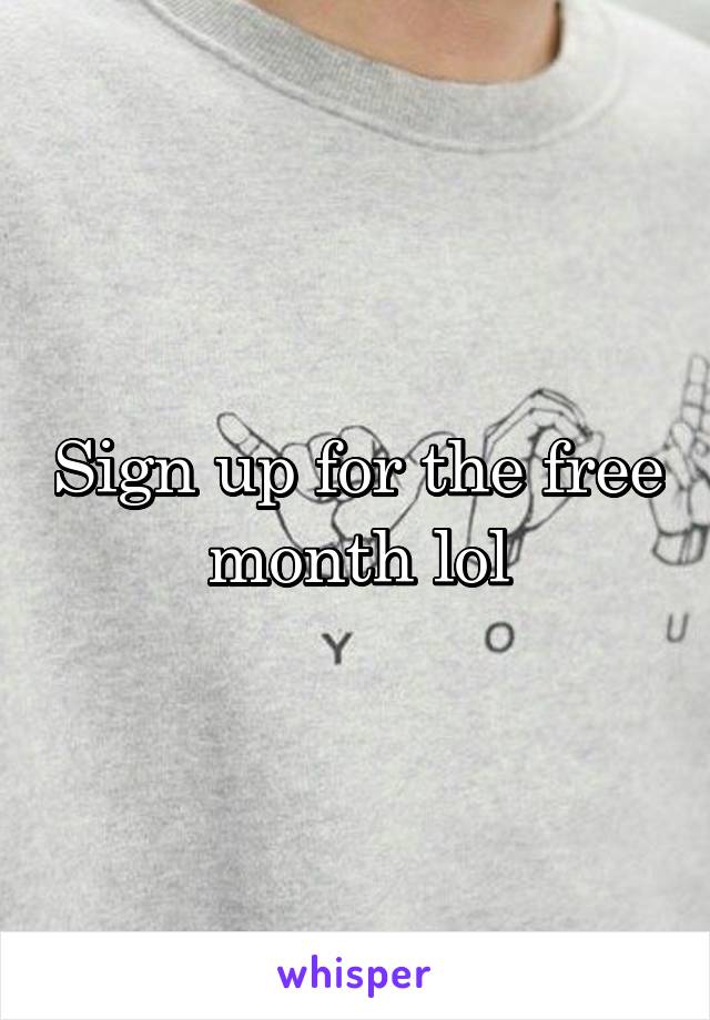 Sign up for the free month lol