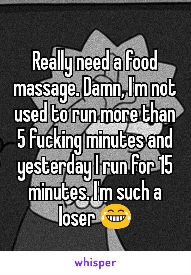 Really need a food massage. Damn, I'm not used to run more than 5 fucking minutes and yesterday I run for 15 minutes. I'm such a loser 😂