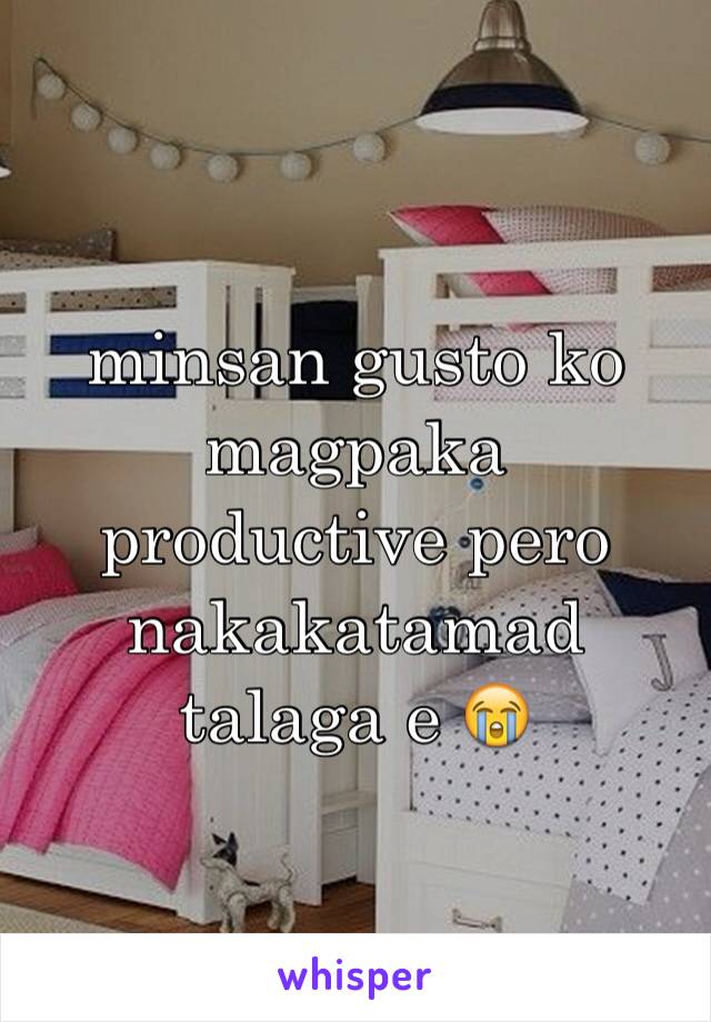 minsan gusto ko magpaka productive pero nakakatamad talaga e 😭