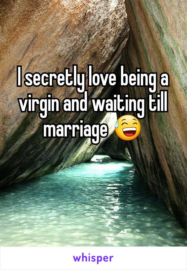 I secretly love being a virgin and waiting till marriage 😅