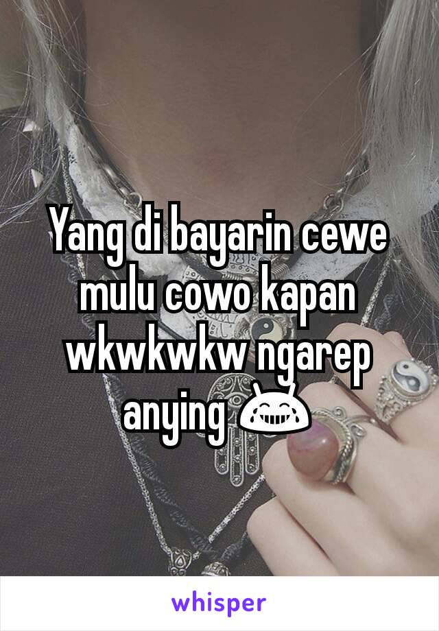 Yang di bayarin cewe mulu cowo kapan wkwkwkw ngarep anying 😂