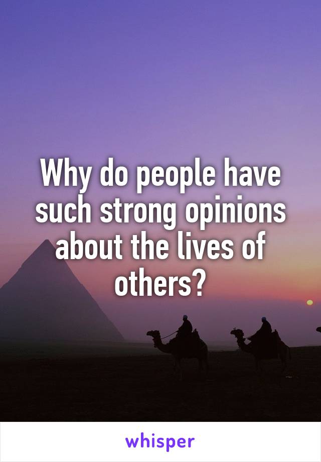 Why do people have such strong opinions about the lives of others?