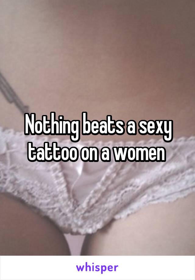 Nothing beats a sexy tattoo on a women 