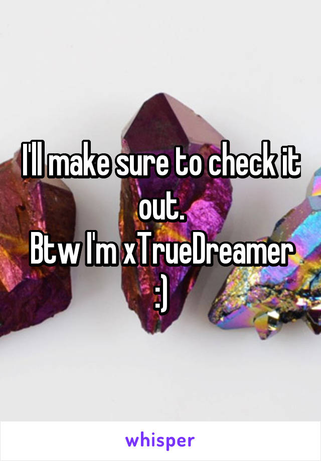 I'll make sure to check it out.
Btw I'm xTrueDreamer :)