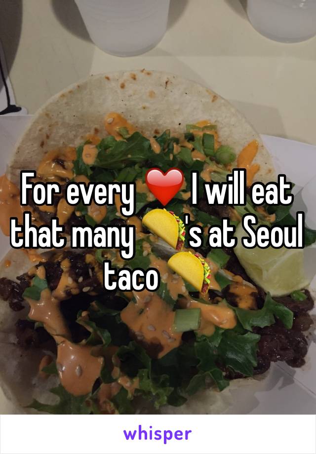 For every ❤️ I will eat that many 🌮's at Seoul taco 🌮