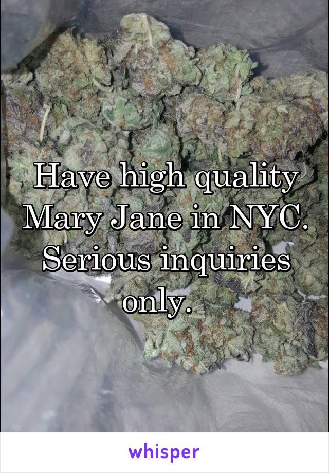 Have high quality Mary Jane in NYC. Serious inquiries only.  