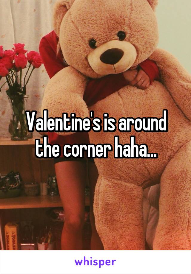 Valentine's is around the corner haha...