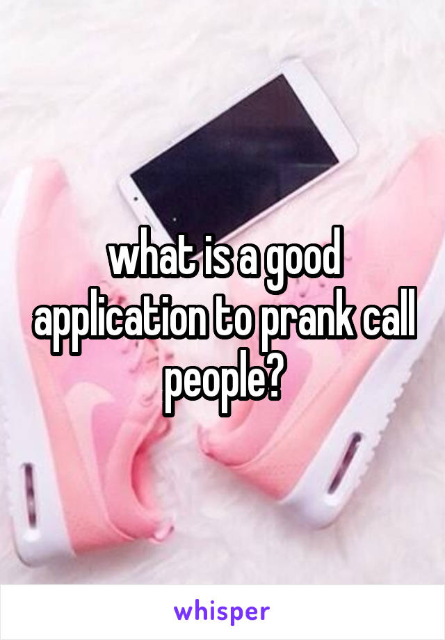 what is a good application to prank call people?