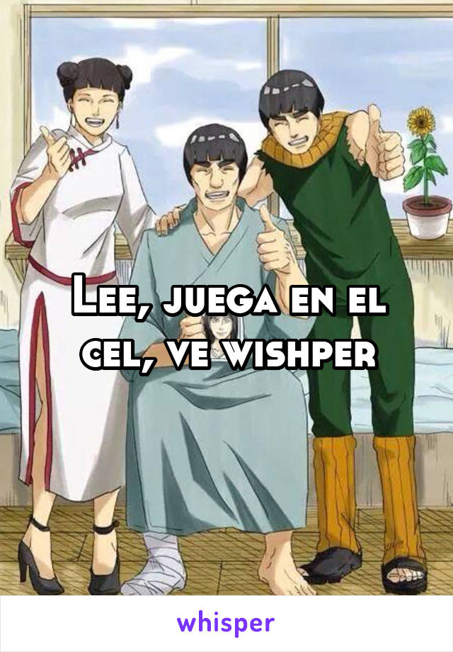 Lee, juega en el cel, ve wishper