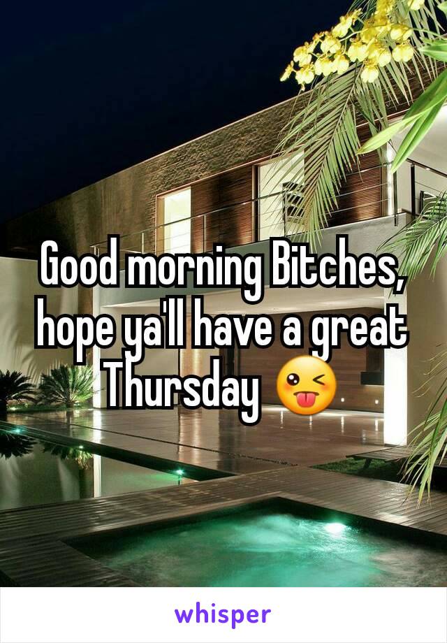 Good morning Bitches, hope ya'll have a great Thursday 😜