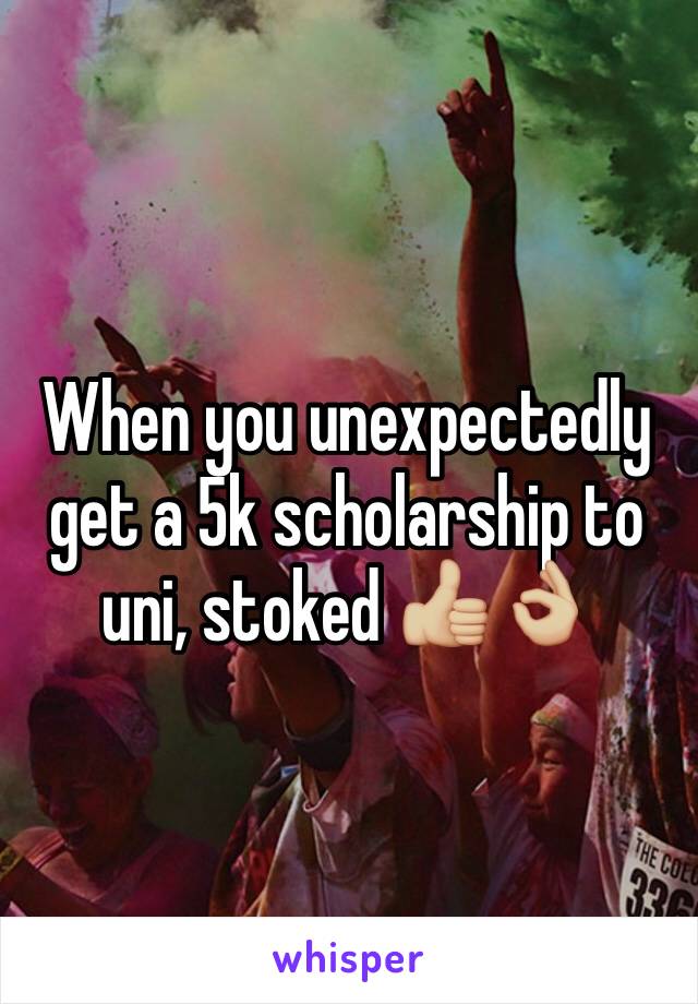 When you unexpectedly get a 5k scholarship to uni, stoked 👍🏼👌🏼