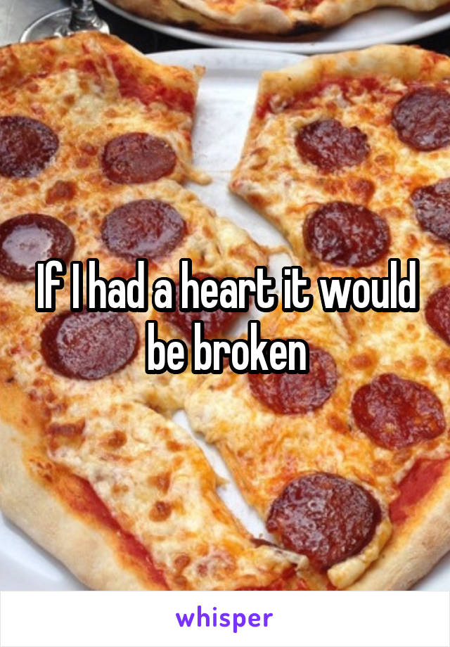 If I had a heart it would be broken