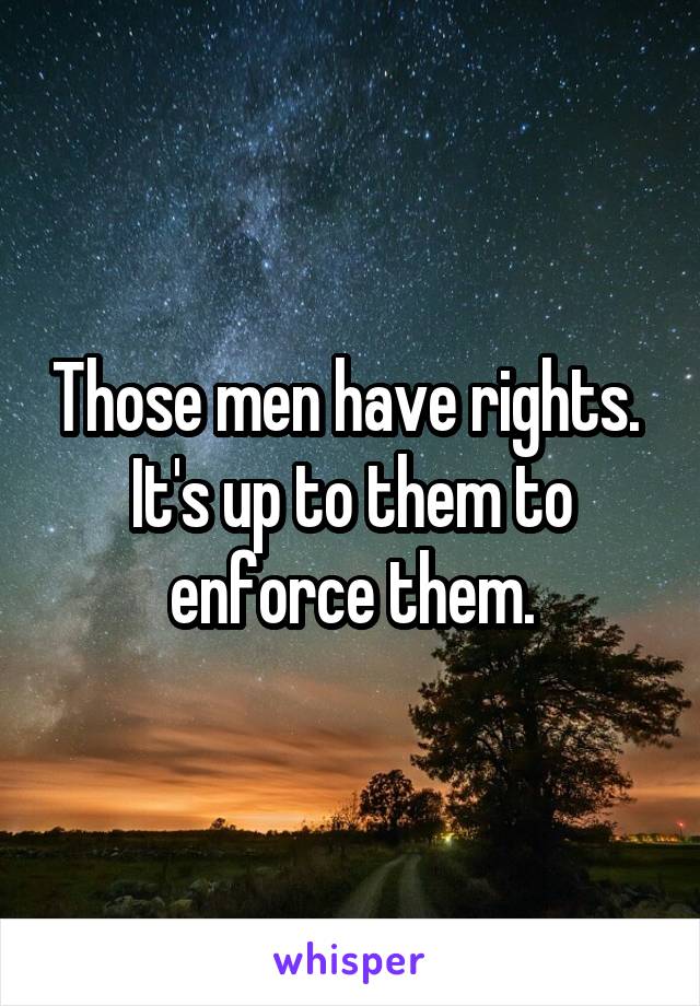 Those men have rights.  It's up to them to enforce them.