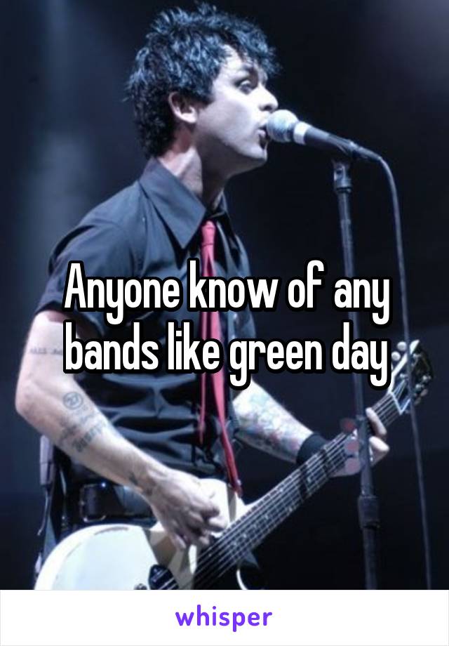 Anyone know of any bands like green day