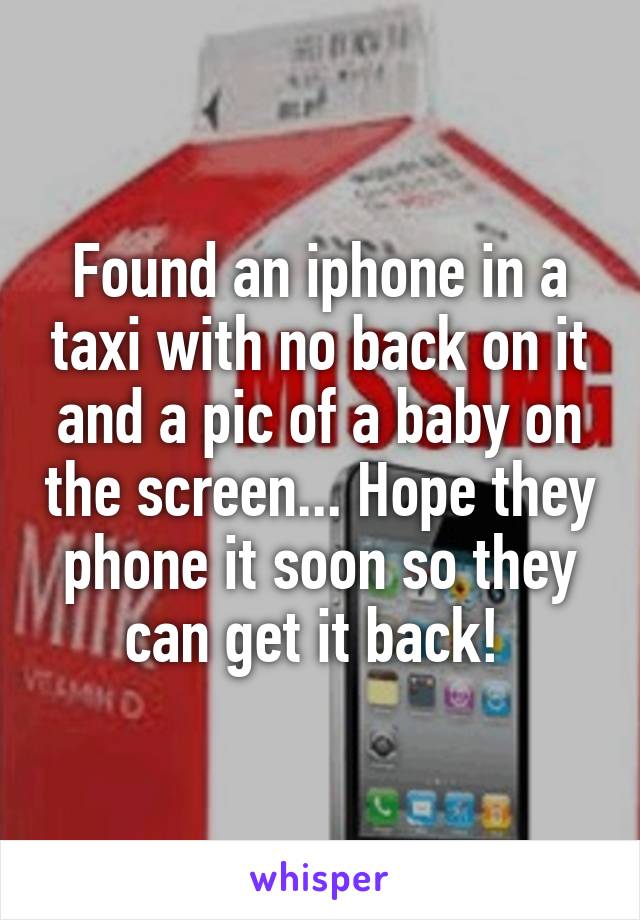 Found an iphone in a taxi with no back on it and a pic of a baby on the screen... Hope they phone it soon so they can get it back! 