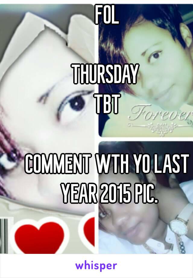 FOL

THURSDAY 
TBT

COMMENT WTH YO LAST YEAR 2015 PIC.