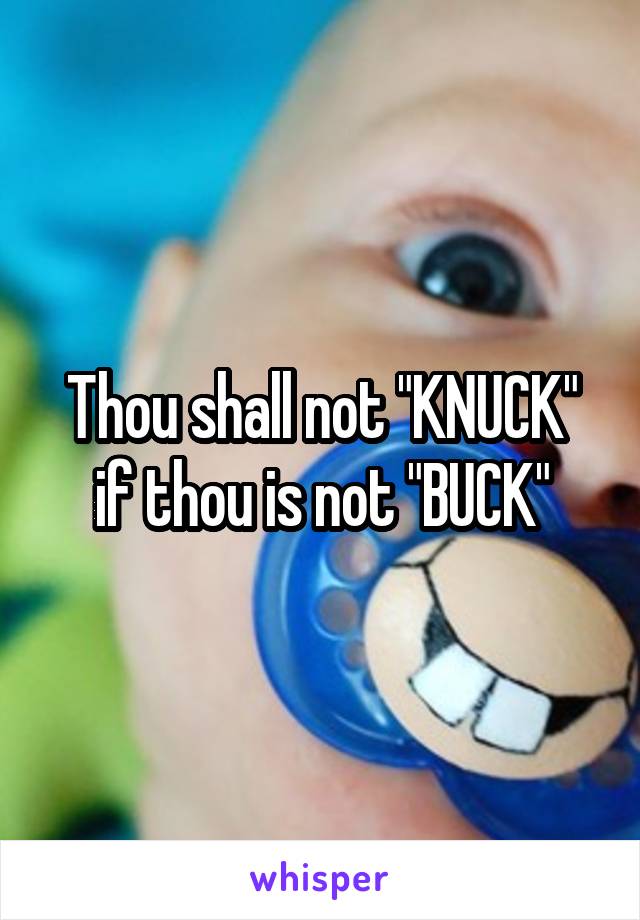 Thou shall not "KNUCK" if thou is not "BUCK"