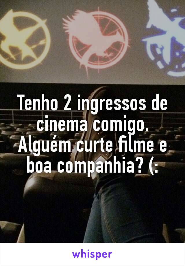 Tenho 2 ingressos de cinema comigo. Alguém curte filme e boa companhia? (: