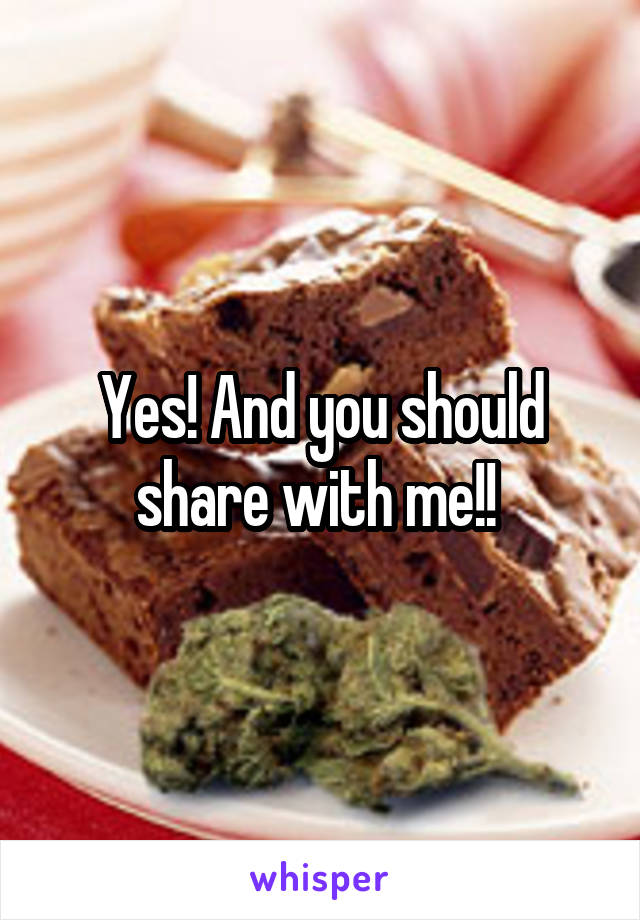 Yes! And you should share with me!! 