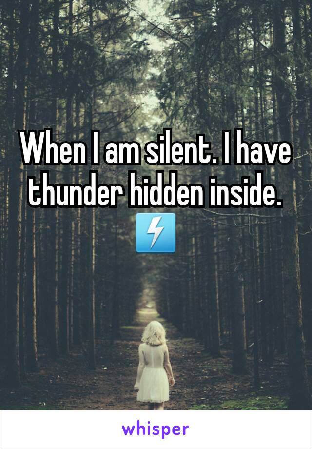 When I am silent. I have thunder hidden inside. ⚡