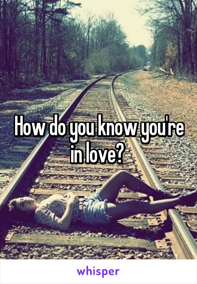 How do you know you're in love? 