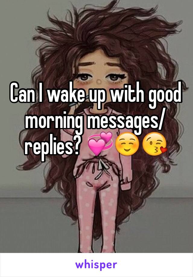 Can I wake up with good morning messages/replies? 💞☺️😘