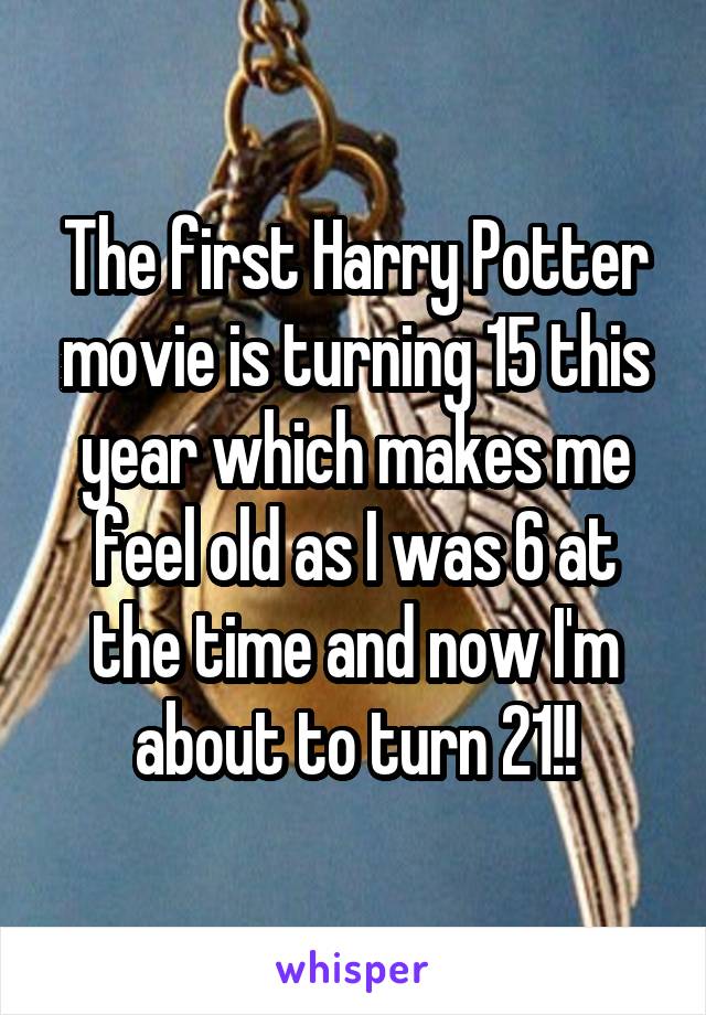 The first Harry Potter movie is turning 15 this year which makes me feel old as I was 6 at the time and now I'm about to turn 21!!