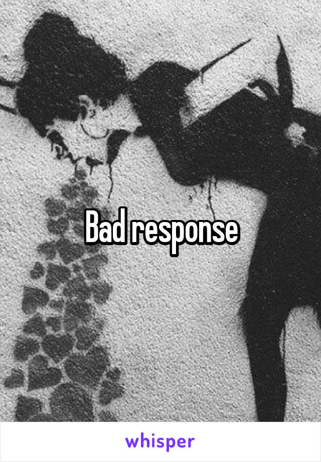 Bad response