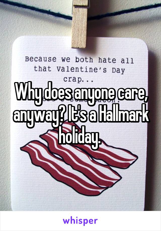 Why does anyone care, anyway? It's a Hallmark holiday. 