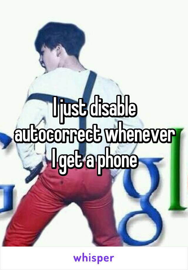 I just disable autocorrect whenever I get a phone