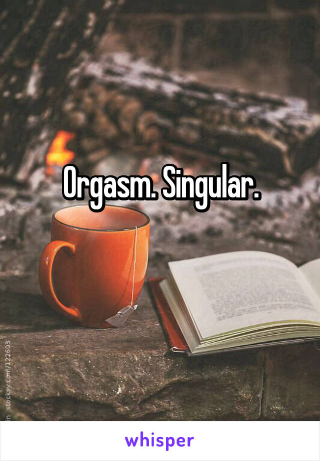 Orgasm. Singular.

