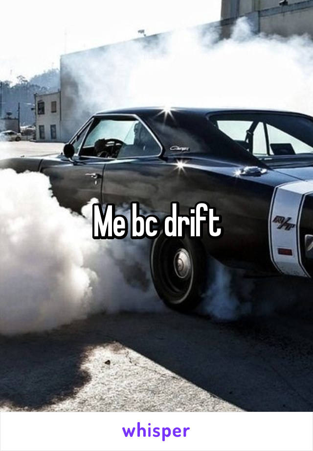 Me bc drift