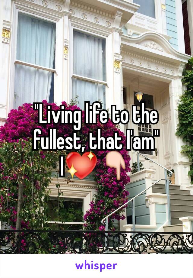 "Living life to the fullest, that I'am"
I💖👇