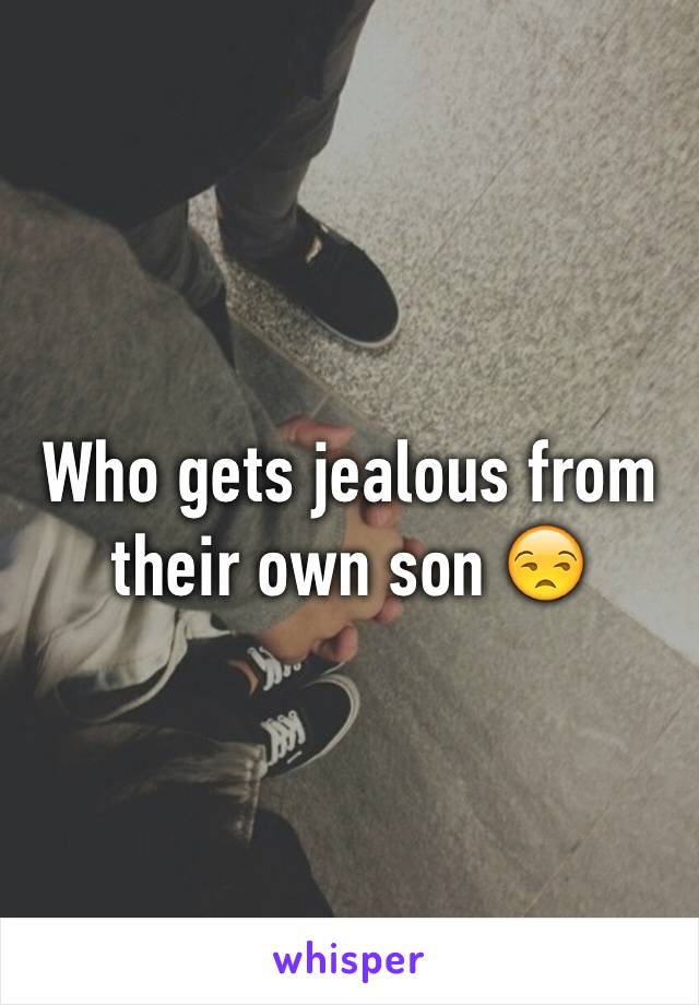 Who gets jealous from their own son 😒