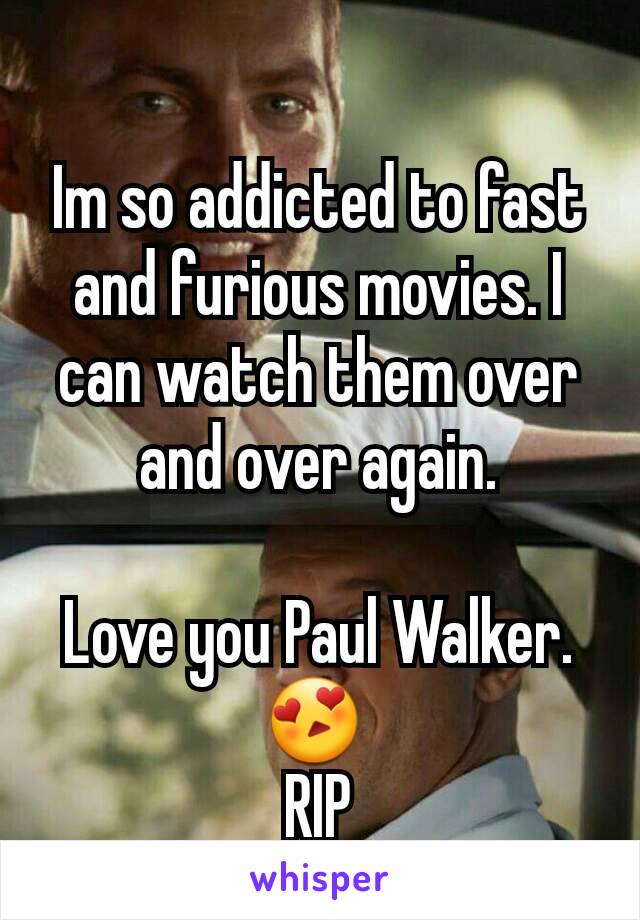 Im so addicted to fast and furious movies. I can watch them over and over again.

Love you Paul Walker. 😍 
RIP