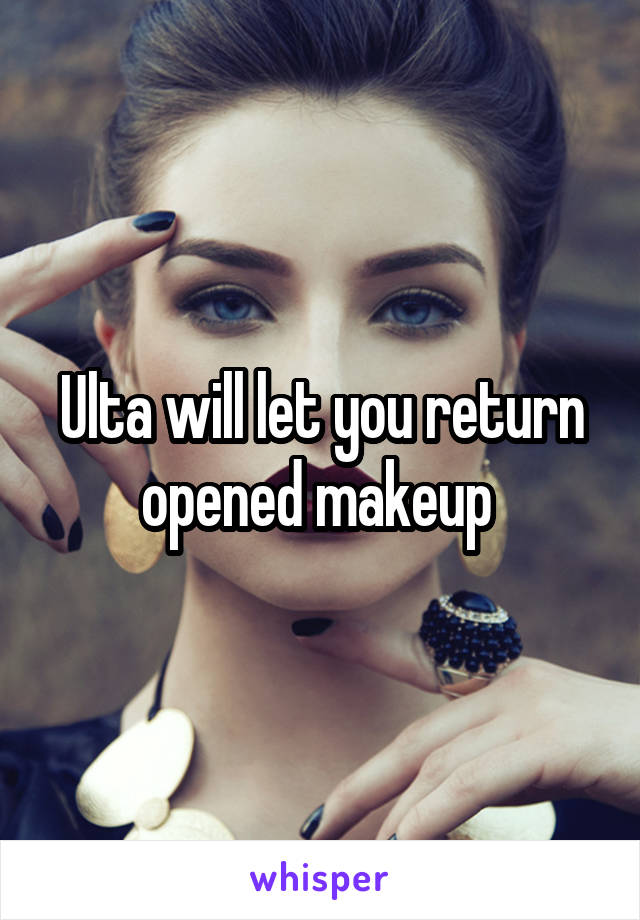 Ulta will let you return opened makeup 