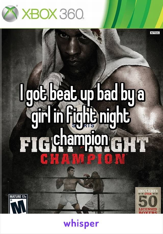 I got beat up bad by a girl in fight night  champion 