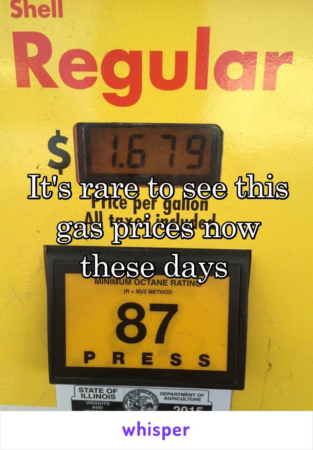 It's rare to see this gas prices now these days 