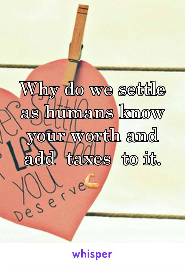 Why do we settle  as humans know your worth and add  taxes  to it. 💪