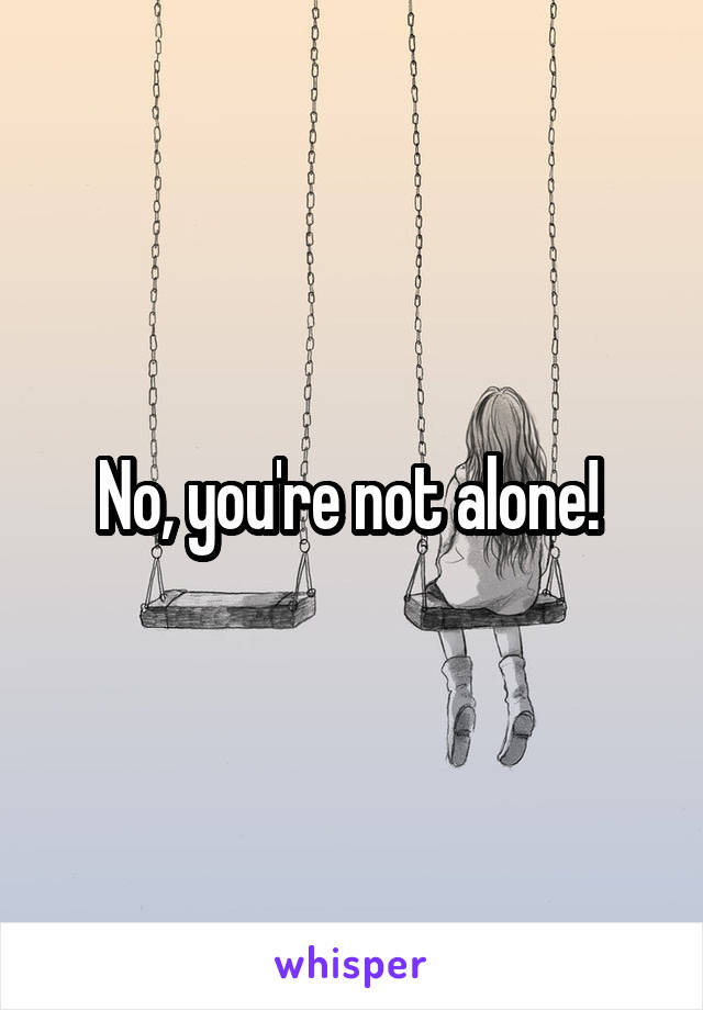 No, you're not alone! 