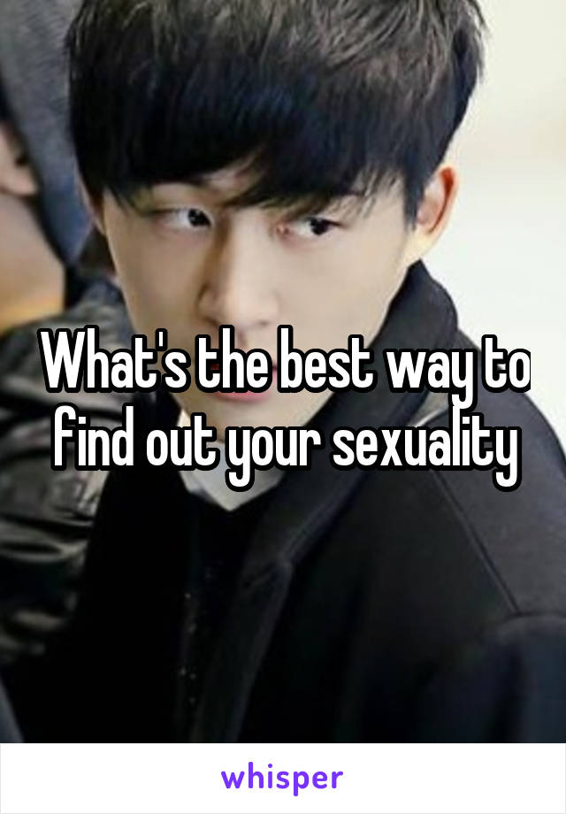 What's the best way to find out your sexuality