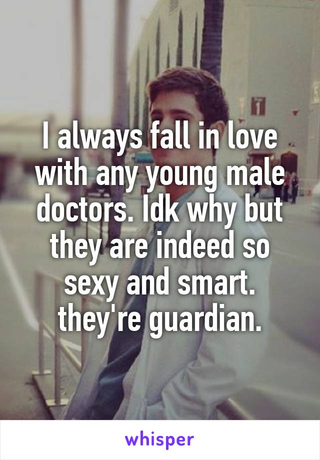 I always fall in love with any young male doctors. Idk why but they are indeed so sexy and smart.
they're guardian.