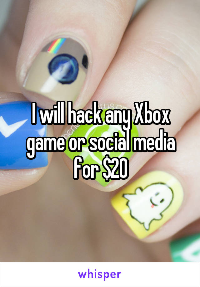 I will hack any Xbox game or social media for $20