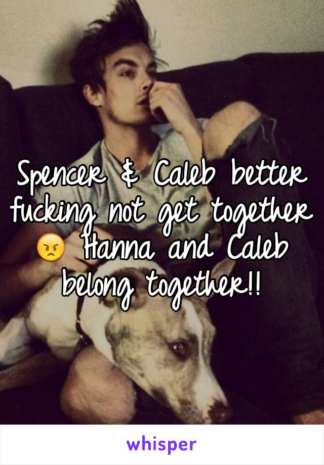 Spencer & Caleb better fucking not get together 😠 Hanna and Caleb belong together!! 