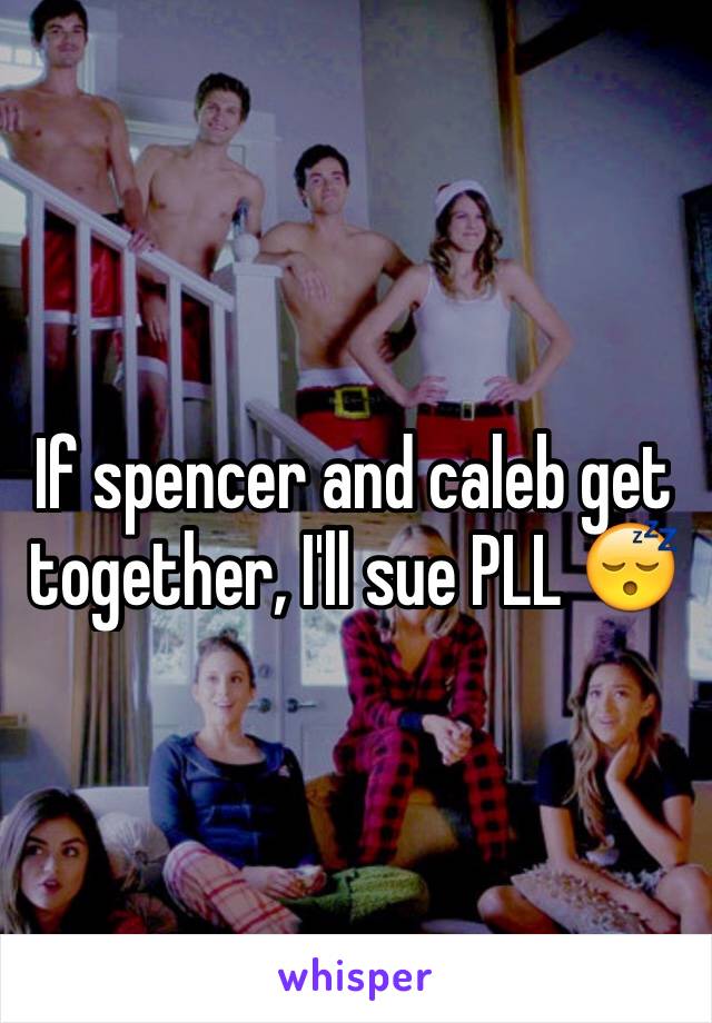 If spencer and caleb get together, I'll sue PLL 😴