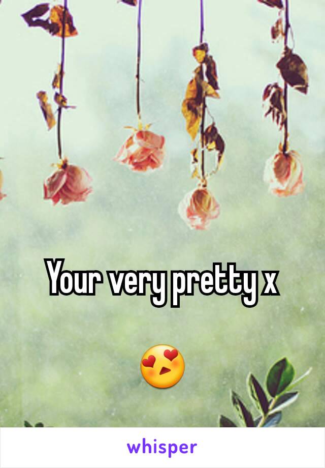 Your very pretty x

😍