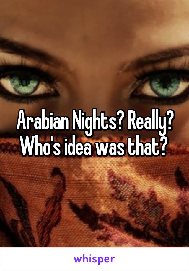 Arabian Nights? Really? Who's idea was that? 