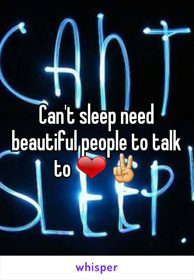 Can't sleep need beautiful people to talk to ❤✌