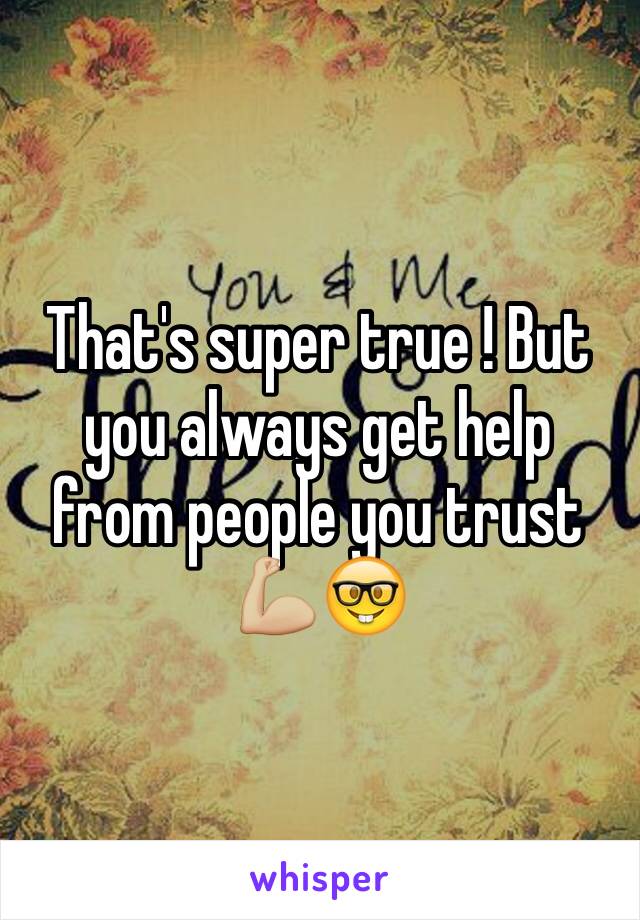 That's super true ! But you always get help from people you trust 💪🏼🤓